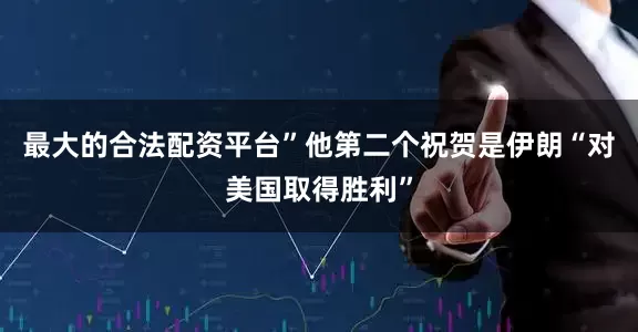 最大的合法配资平台”他第二个祝贺是伊朗“对美国取得胜利”