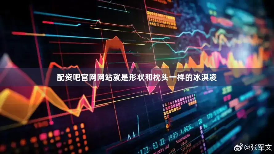 配资吧官网网站就是形状和枕头一样的冰淇凌