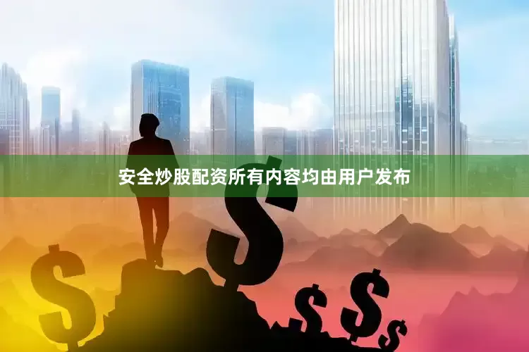 安全炒股配资所有内容均由用户发布