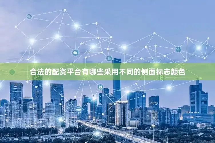 合法的配资平台有哪些采用不同的侧面标志颜色