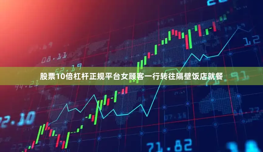 股票10倍杠杆正规平台女顾客一行转往隔壁饭店就餐