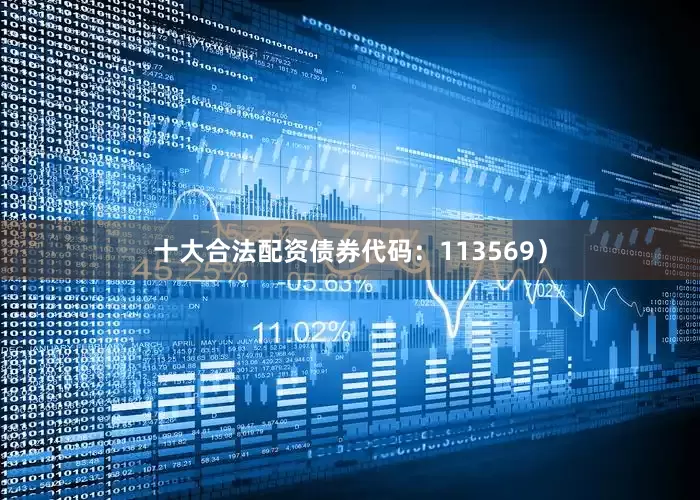 十大合法配资债券代码：113569）