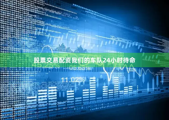 股票交易配资我们的车队24小时待命